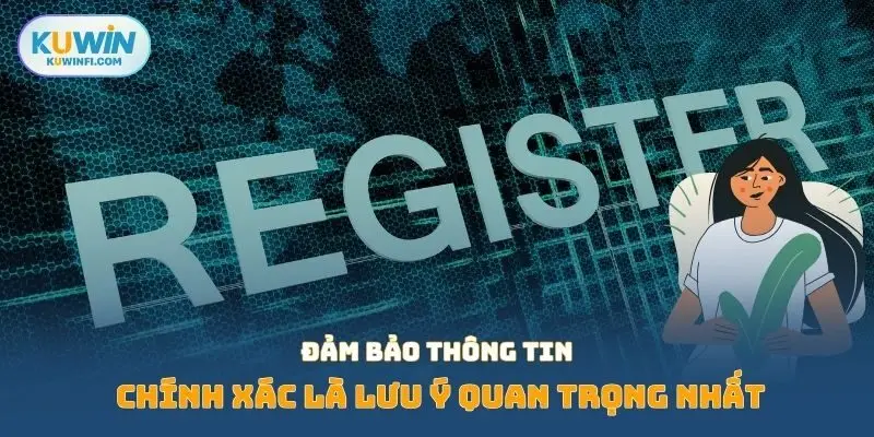 Đảm bảo thông tin chính xác là lưu ý quan trọng nhất