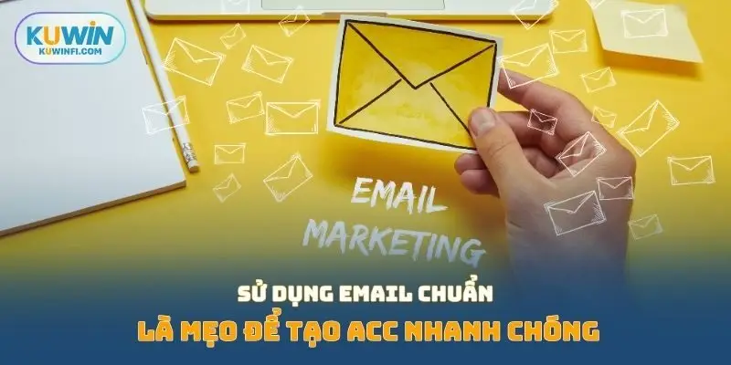Sử dụng email chuẩn là mẹo để tạo acc nhanh chóng