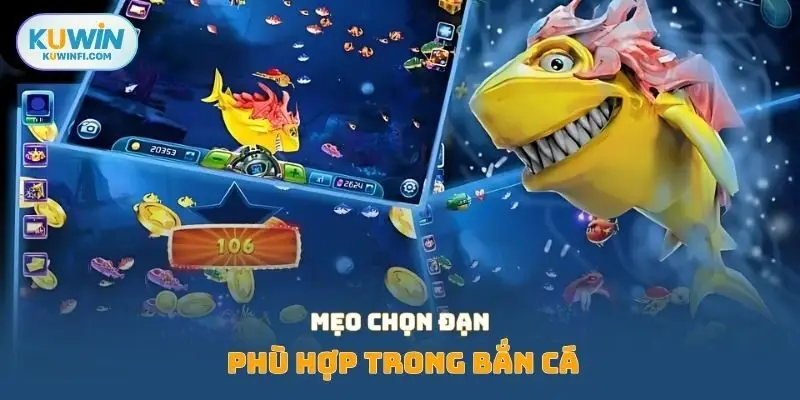 Mẹo chọn đạn phù hợp trong bắn cá