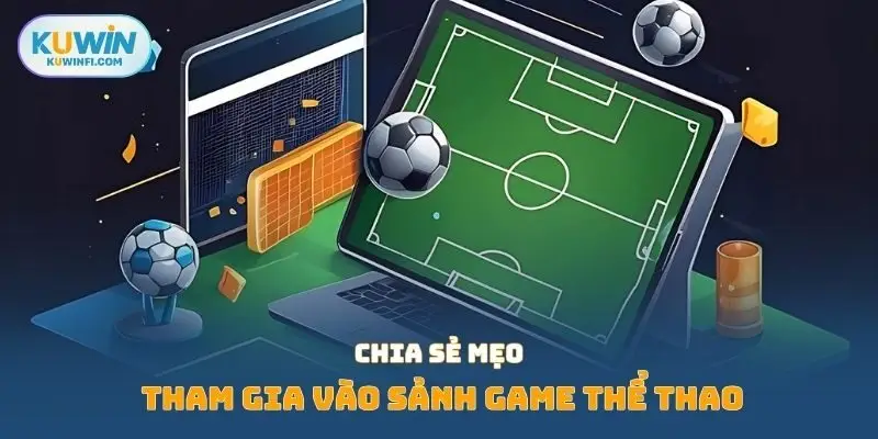Chia sẻ mẹo tham gia vào sảnh game thể thao