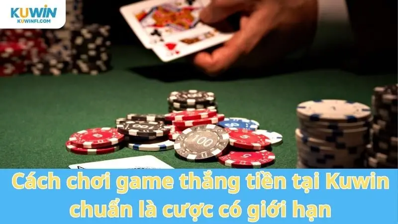 Cách chơi game thắng tiền tại Kuwin chuẩn là cược có giới hạn