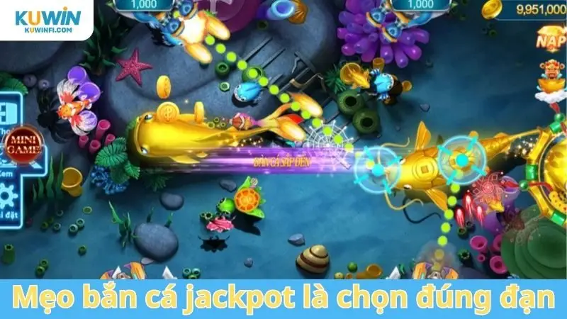 Mẹo bắn cá jackpot là chọn đúng đạn